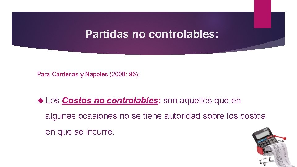 Partidas no controlables: Para Cárdenas y Nápoles (2008: 95): Los Costos no controlables: son