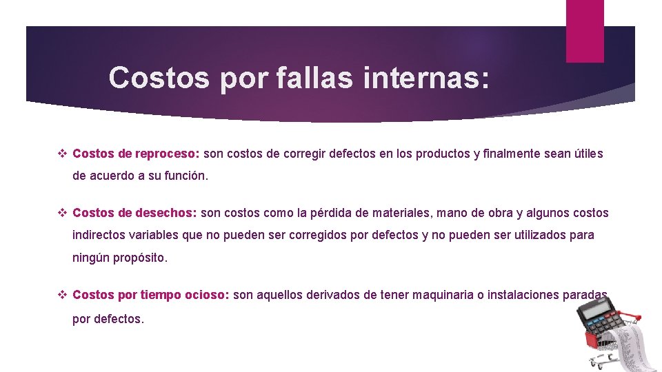 Costos por fallas internas: v Costos de reproceso: son costos de corregir defectos en