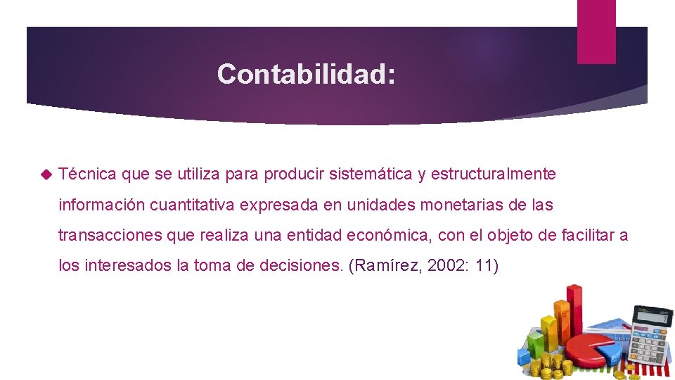 Contabilidad: Técnica que se utiliza para producir sistemática y estructuralmente información cuantitativa expresada en