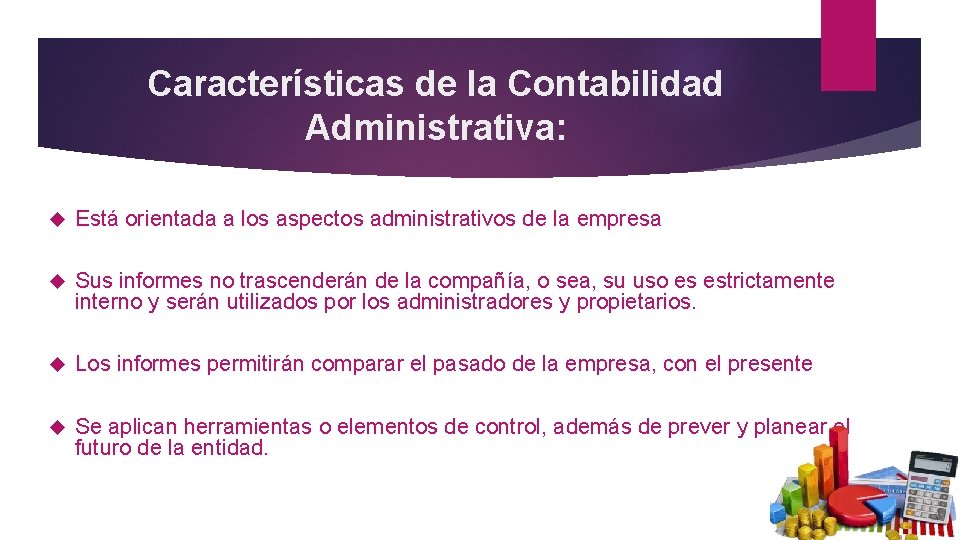 Características de la Contabilidad Administrativa: Está orientada a los aspectos administrativos de la empresa