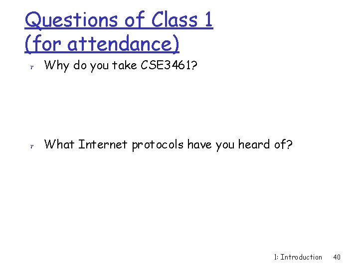 Questions of Class 1 (for attendance) r Why do you take CSE 3461? r