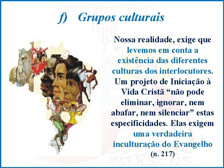 f) Grupos culturais Nossa realidade, exige que levemos em conta a existência das diferentes