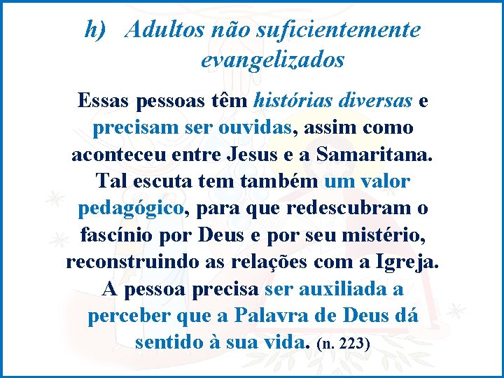 h) Adultos não suficientemente evangelizados Essas pessoas têm histórias diversas e precisam ser ouvidas,