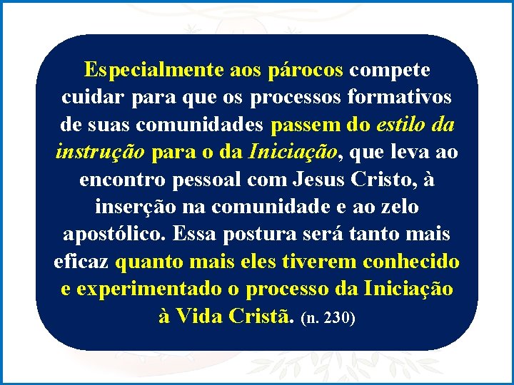 Especialmente aos párocos compete cuidar para que os processos formativos de suas comunidades passem