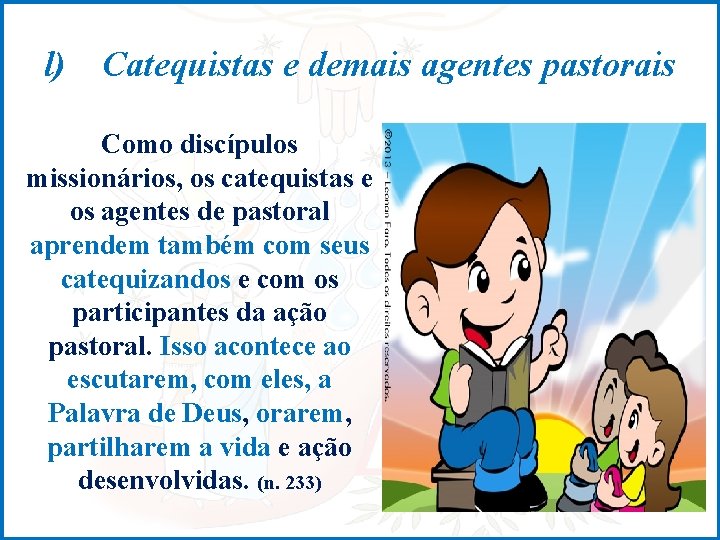 l) Catequistas e demais agentes pastorais Como discípulos missionários, os catequistas e os agentes