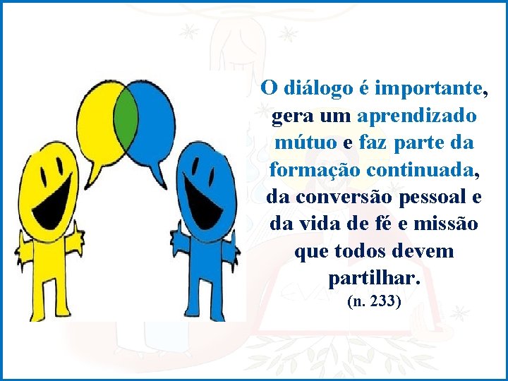 O diálogo é importante, gera um aprendizado mútuo e faz parte da formação continuada,