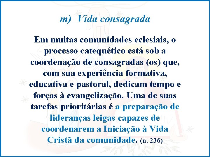 m) Vida consagrada Em muitas comunidades eclesiais, o processo catequético está sob a coordenação