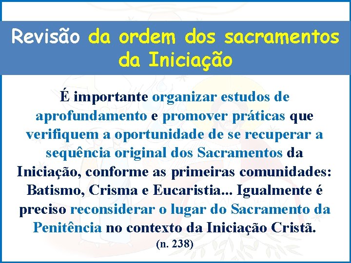 Revisão da ordem dos sacramentos da Iniciação É importante organizar estudos de aprofundamento e