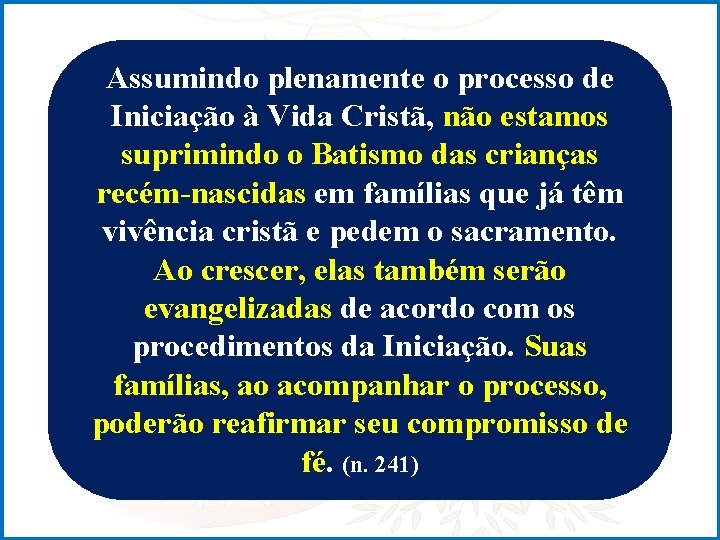 Assumindo plenamente o processo de Iniciação à Vida Cristã, não estamos suprimindo o Batismo