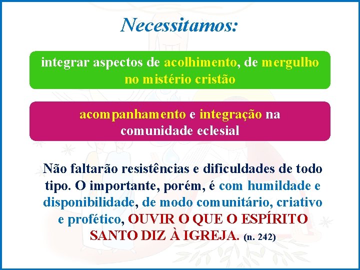 Necessitamos: integrar aspectos de acolhimento, de mergulho no mistério cristão acompanhamento e integração na