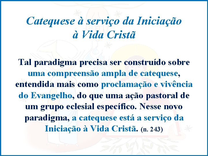 Catequese à serviço da Iniciação à Vida Cristã Tal paradigma precisa ser construído sobre