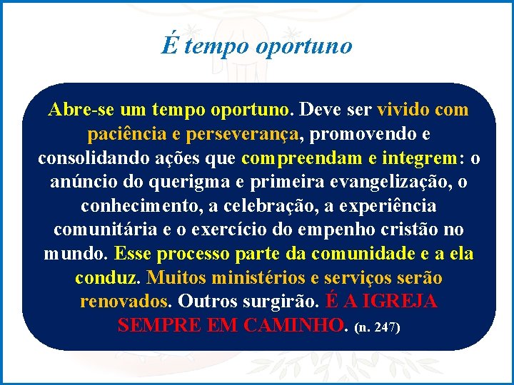 É tempo oportuno Abre-se um tempo oportuno. Deve ser vivido com paciência e perseverança,