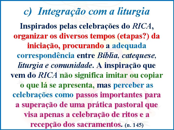 c) Integração com a liturgia Inspirados pelas celebrações do RICA, organizar os diversos tempos