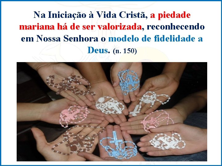 Na Iniciação à Vida Cristã, a piedade mariana há de ser valorizada, valorizada reconhecendo