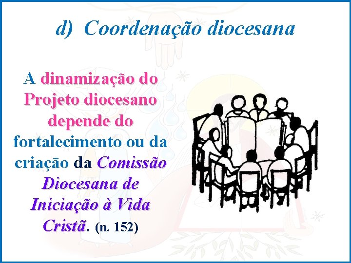 d) Coordenação diocesana A dinamização do Projeto diocesano depende do fortalecimento ou da criação
