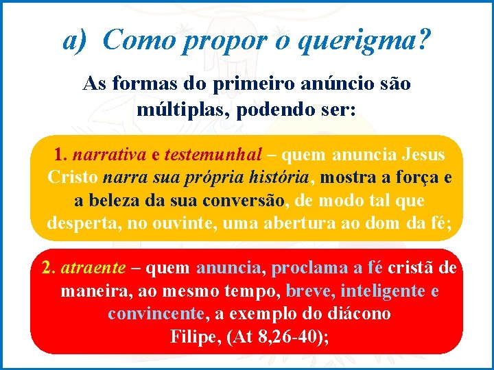 a) Como propor o querigma? As formas do primeiro anúncio são múltiplas, podendo ser: