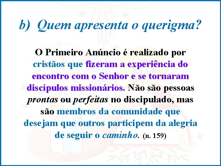 b) Quem apresenta o querigma? O Primeiro Anúncio é realizado por cristãos que fizeram