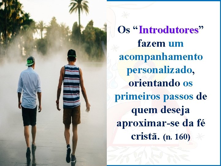 Os “Introdutores” Introdutores fazem um acompanhamento personalizado, orientando os primeiros passos de quem deseja