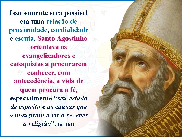 Isso somente será possível em uma relação de proximidade, cordialidade e escuta. Santo Agostinho