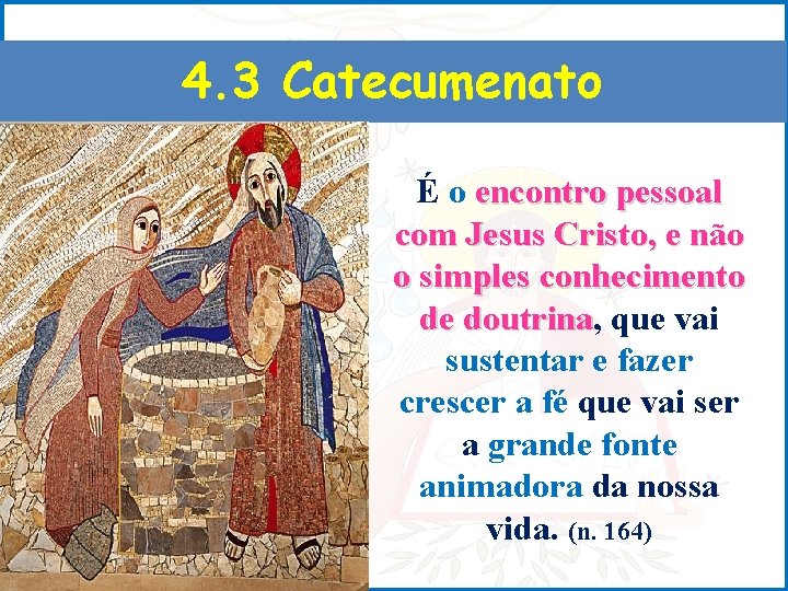 4. 3 Catecumenato É o encontro pessoal com Jesus Cristo, e não o simples