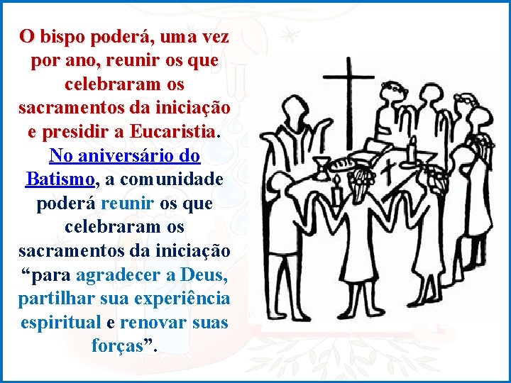 O bispo poderá, uma vez por ano, reunir os que celebraram os sacramentos da