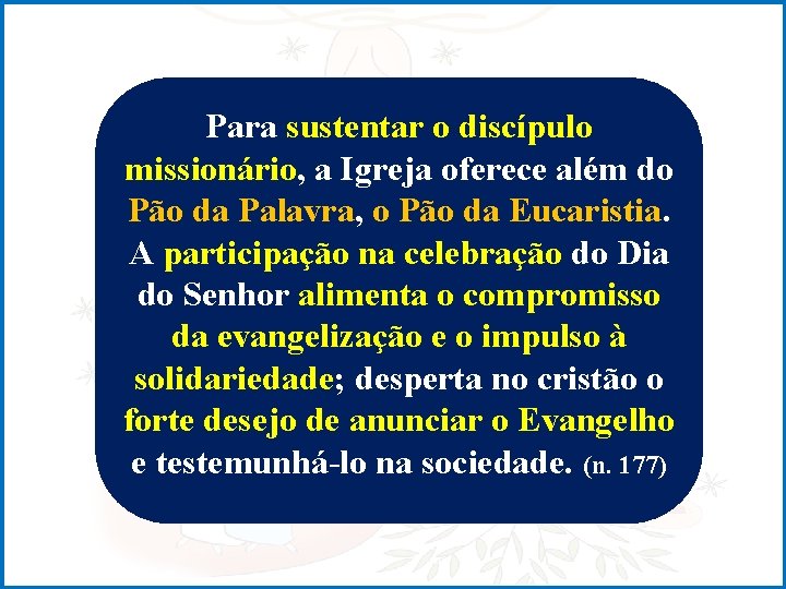 Para sustentar o discípulo missionário, a Igreja oferece além do Pão da Palavra, o