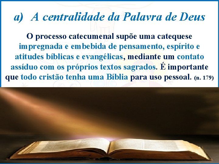 a) A centralidade da Palavra de Deus O processo catecumenal supõe uma catequese impregnada