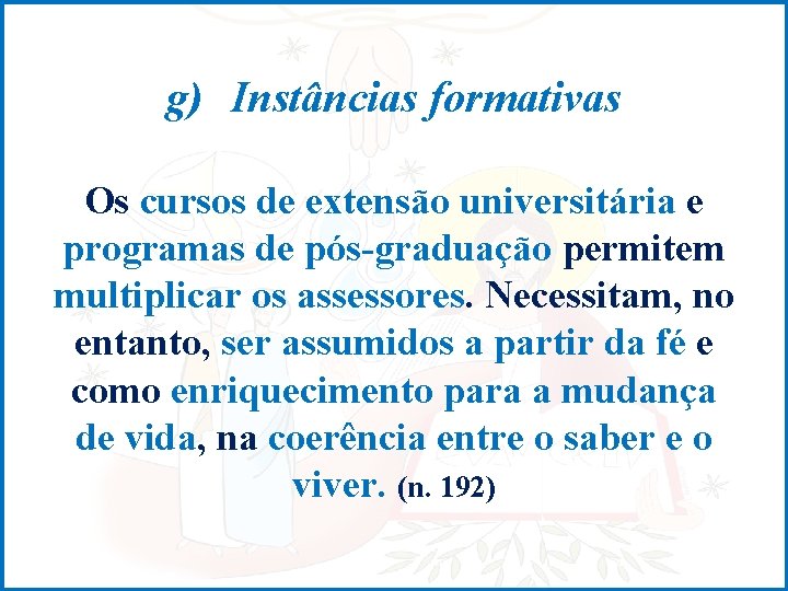 g) Instâncias formativas Os cursos de extensão universitária e programas de pós-graduação permitem multiplicar