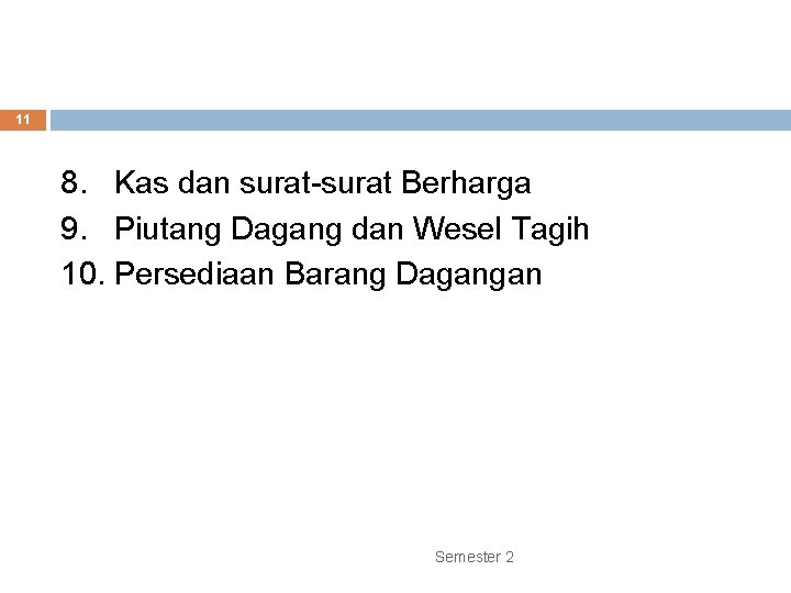 11 8. Kas dan surat-surat Berharga 9. Piutang Dagang dan Wesel Tagih 10. Persediaan