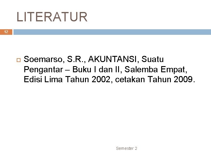 LITERATUR 12 Soemarso, S. R. , AKUNTANSI, Suatu Pengantar – Buku I dan II,