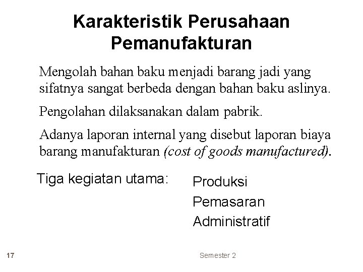 Karakteristik Perusahaan Pemanufakturan Mengolah bahan baku menjadi barang jadi yang sifatnya sangat berbeda dengan