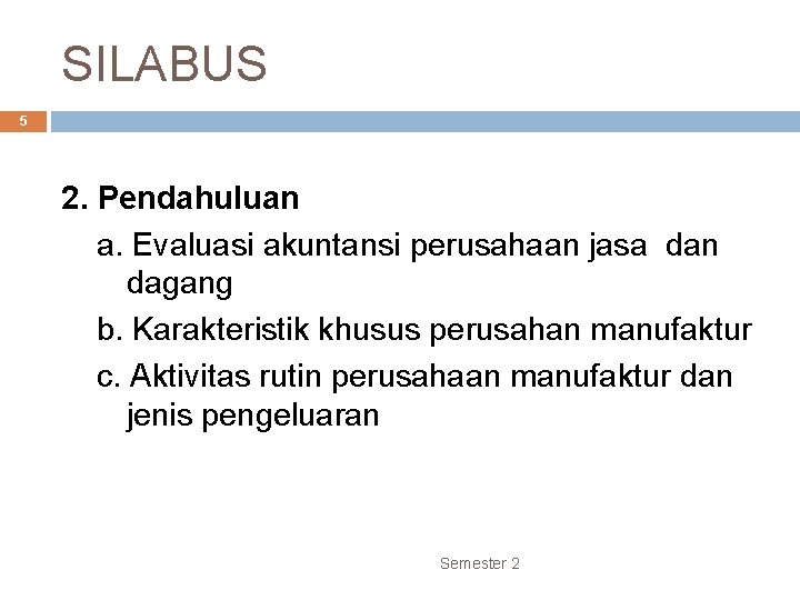 SILABUS 5 2. Pendahuluan a. Evaluasi akuntansi perusahaan jasa dan dagang b. Karakteristik khusus