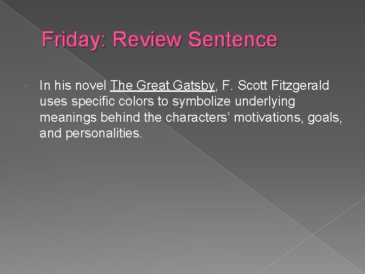 Friday: Review Sentence In his novel The Great Gatsby, F. Scott Fitzgerald uses specific
