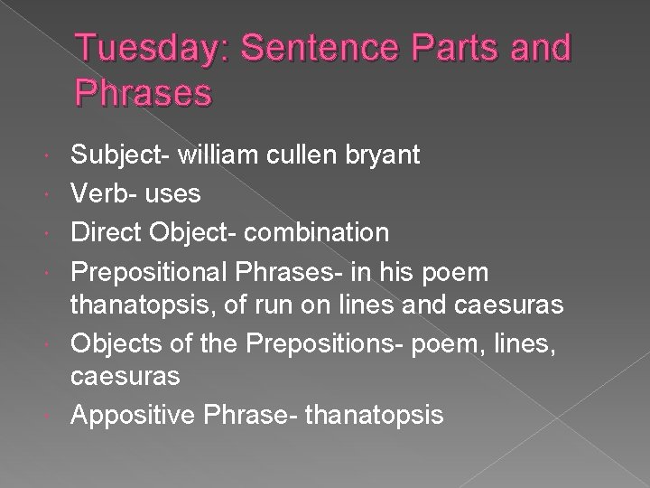 Tuesday: Sentence Parts and Phrases Subject- william cullen bryant Verb- uses Direct Object- combination