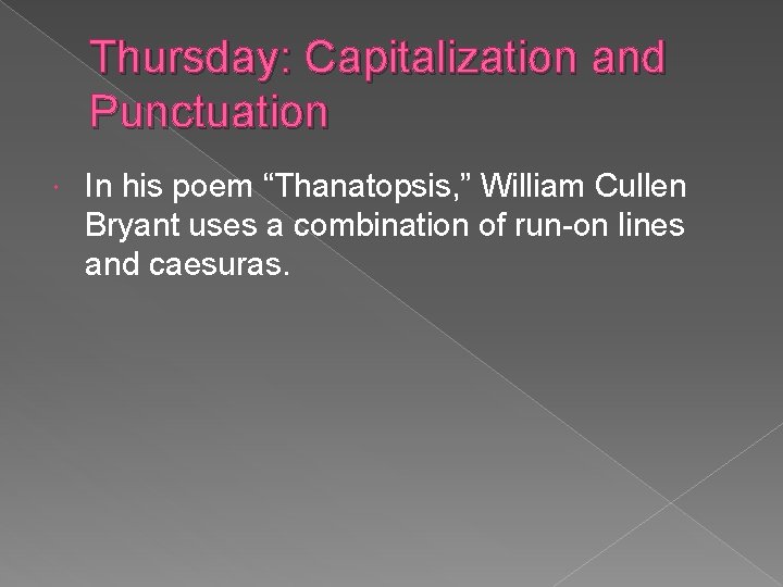 Thursday: Capitalization and Punctuation In his poem “Thanatopsis, ” William Cullen Bryant uses a