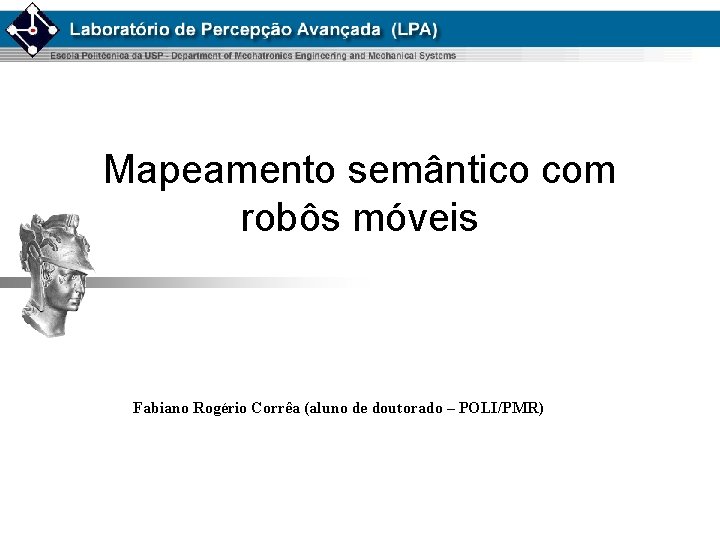 Mapeamento semântico com robôs móveis Fabiano Rogério Corrêa (aluno de doutorado – POLI/PMR) 