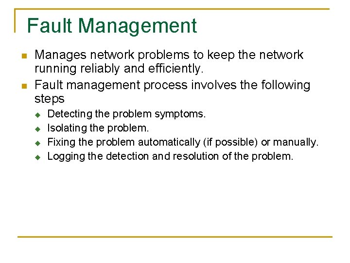 Fault Management n n Manages network problems to keep the network running reliably and