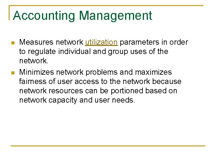Accounting Management n n Measures network utilization parameters in order to regulate individual and