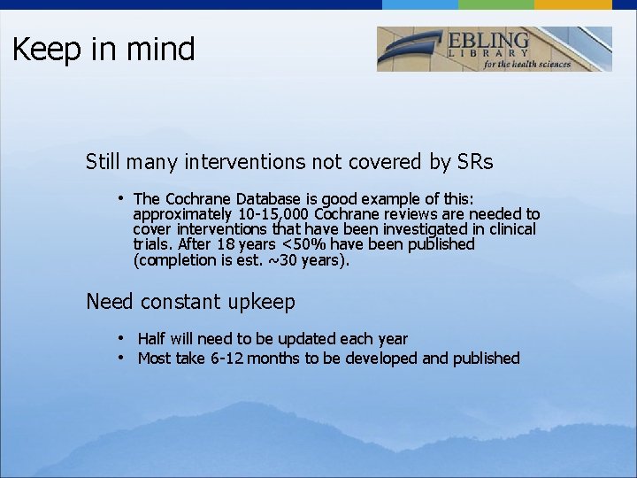 Keep in mind Still many interventions not covered by SRs • The Cochrane Database