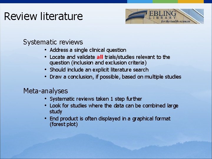 Review literature Systematic reviews • Address a single clinical question • Locate and validate