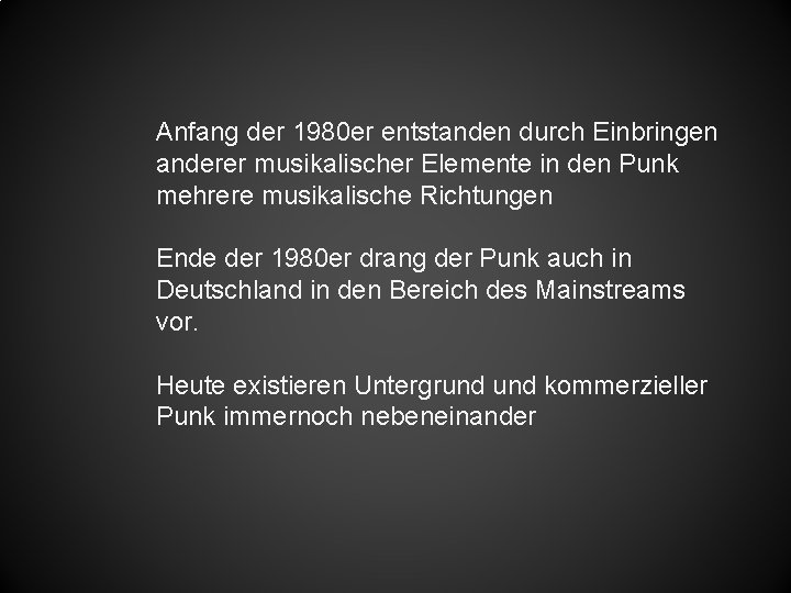 Anfang der 1980 er entstanden durch Einbringen anderer musikalischer Elemente in den Punk mehrere