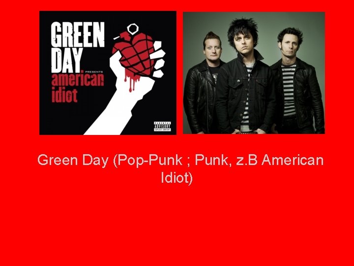 Green Day (Pop-Punk ; Punk, z. B American Idiot) 