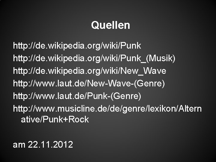 Quellen http: //de. wikipedia. org/wiki/Punk_(Musik) http: //de. wikipedia. org/wiki/New_Wave http: //www. laut. de/New-Wave-(Genre) http: