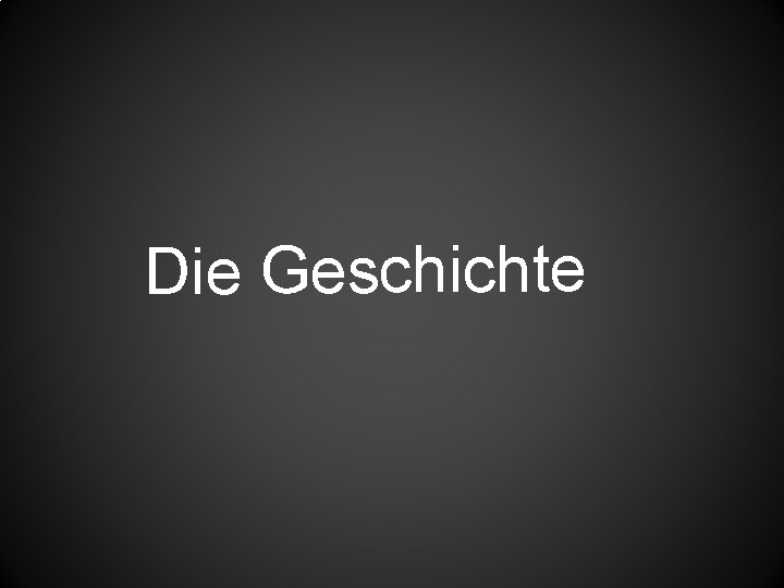 Die Geschichte 