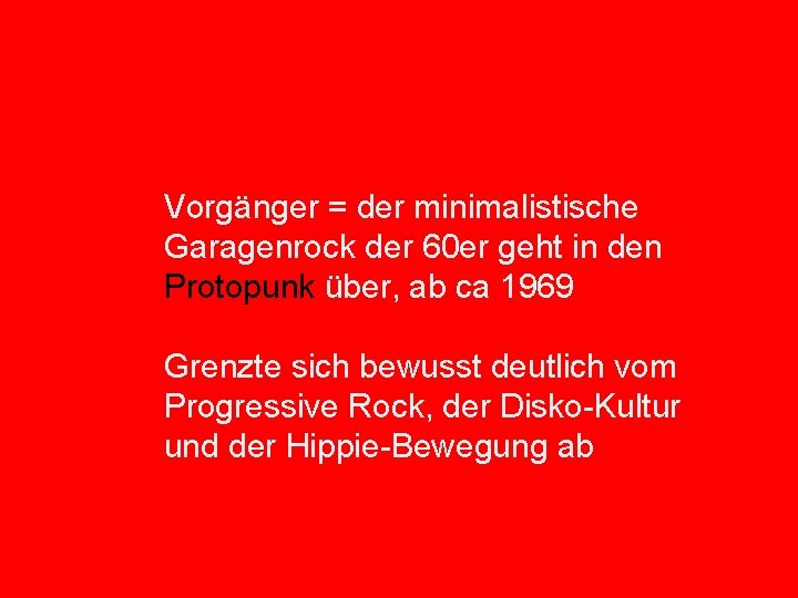 Vorgänger = der minimalistische Garagenrock der 60 er geht in den Protopunk über, ab