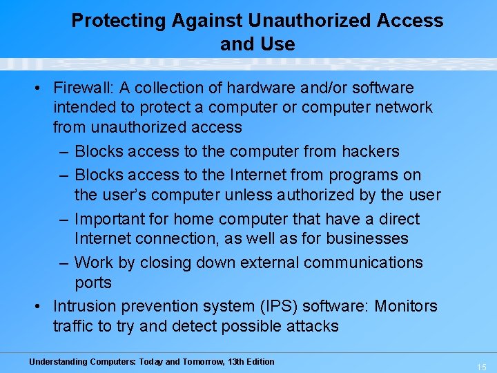 Protecting Against Unauthorized Access and Use • Firewall: A collection of hardware and/or software Protecting Against Unauthorized Access and Use • Firewall: A collection of hardware and/or software