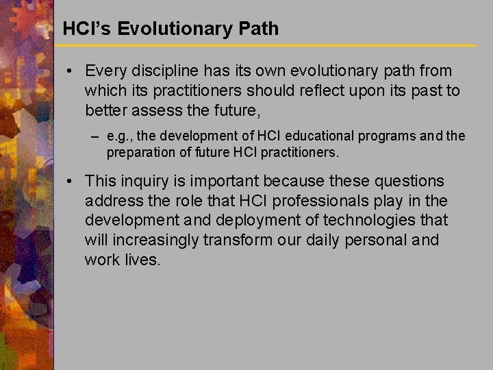 HCI’s Evolutionary Path • Every discipline has its own evolutionary path from which its
