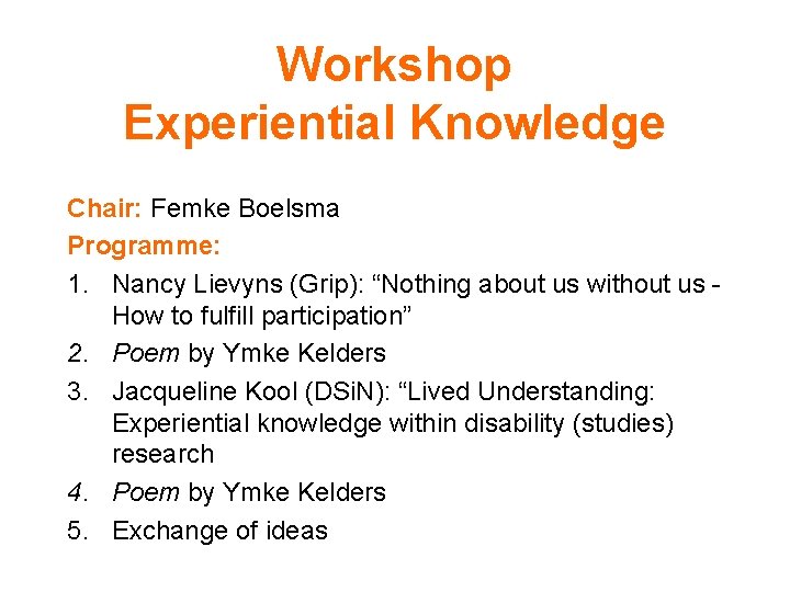 Workshop Experiential Knowledge Chair: Femke Boelsma Programme: 1. Nancy Lievyns (Grip): “Nothing about us