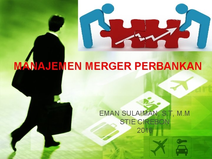 MANAJEMEN MERGER PERBANKAN EMAN SULAIMAN, S. T, M. M STIE CIREBON 2016 