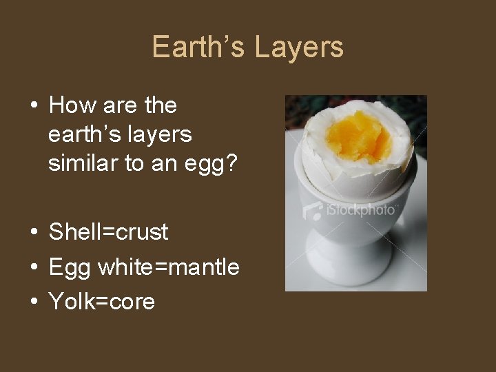Earth’s Layers • How are the earth’s layers similar to an egg? • Shell=crust